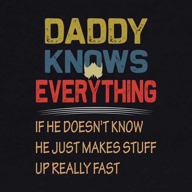 daddy knows everything if he doesnt know he just makes up stuff really fast..fathers day gift by DODG99